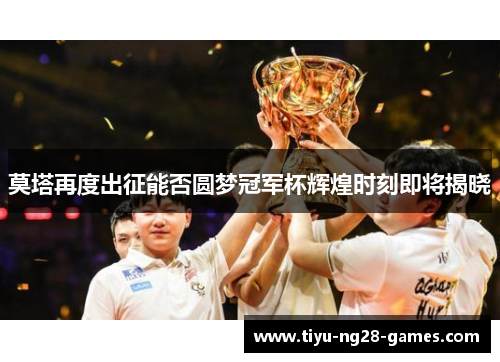 莫塔再度出征能否圆梦冠军杯辉煌时刻即将揭晓 莫塔再度出征能否圆梦冠军杯辉煌时刻即将揭晓