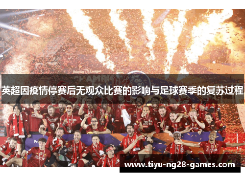 英超因疫情停赛后无观众比赛的影响与足球赛季的复苏过程 英超因疫情停赛后无观众比赛的影响与足球赛季的复苏过程